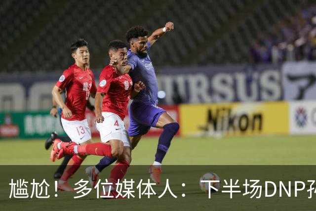 尴尬！多位媒体人：下半场DNP孙铭徽是广厦最正确选择